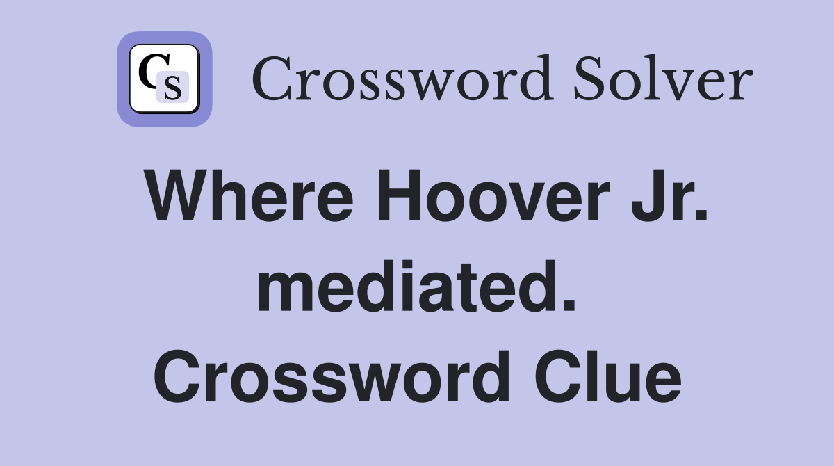 Where Hoover Jr. mediated. Crossword Clue