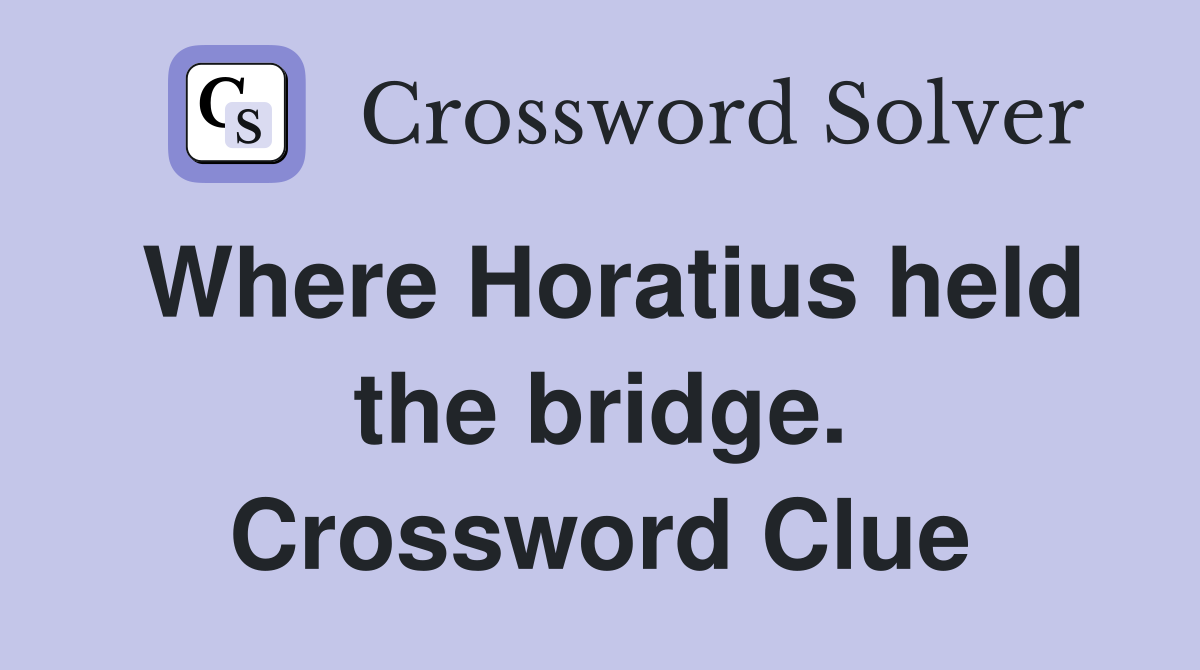 Where Horatius held the bridge. Crossword Clue