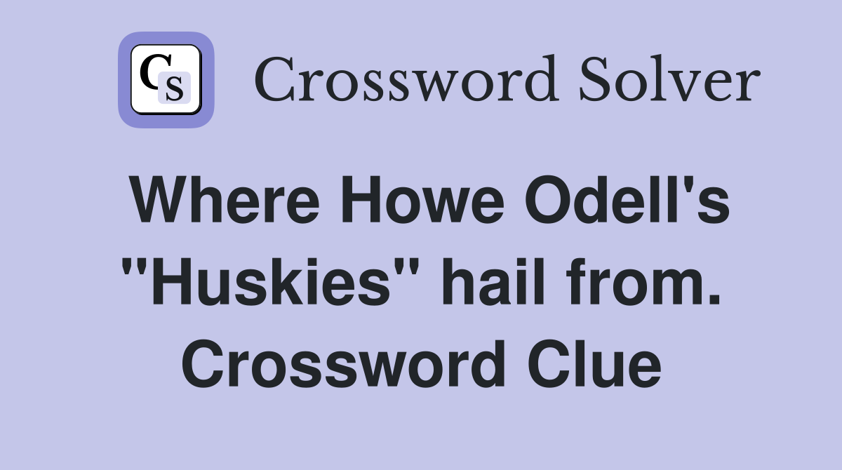 Where Howe Odell's "Huskies" hail from. Crossword Clue
