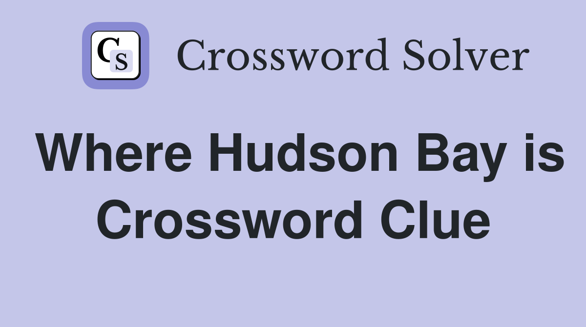 Where Hudson Bay is Crossword Clue
