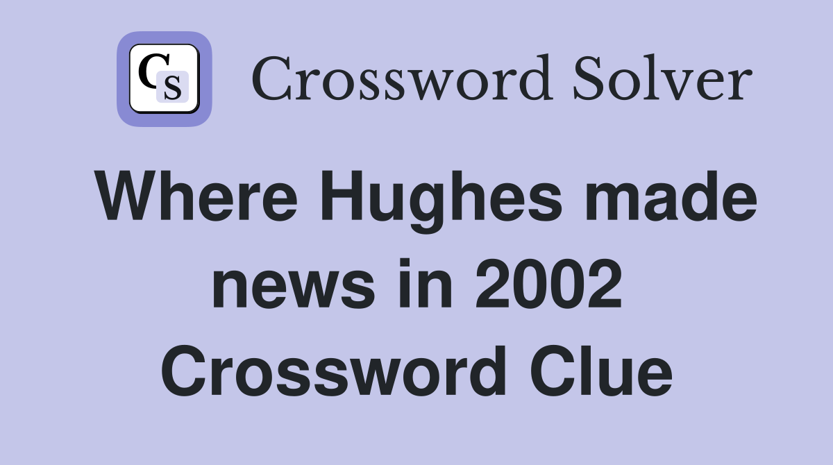 Where Hughes made news in 2002 Crossword Clue