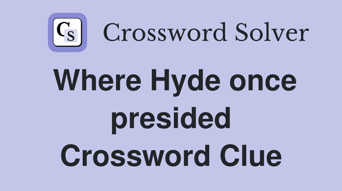 Where Hyde once presided Crossword Clue