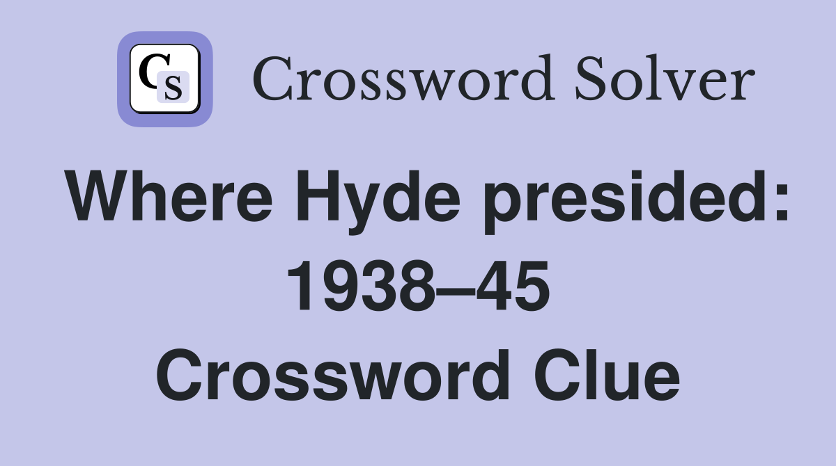 Where Hyde presided: 1938–45 Crossword Clue