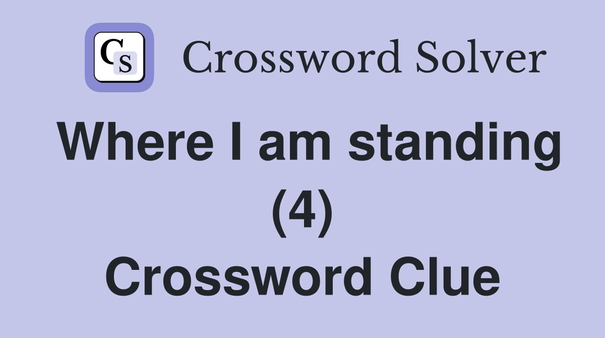 Where I am standing (4) Crossword Clue