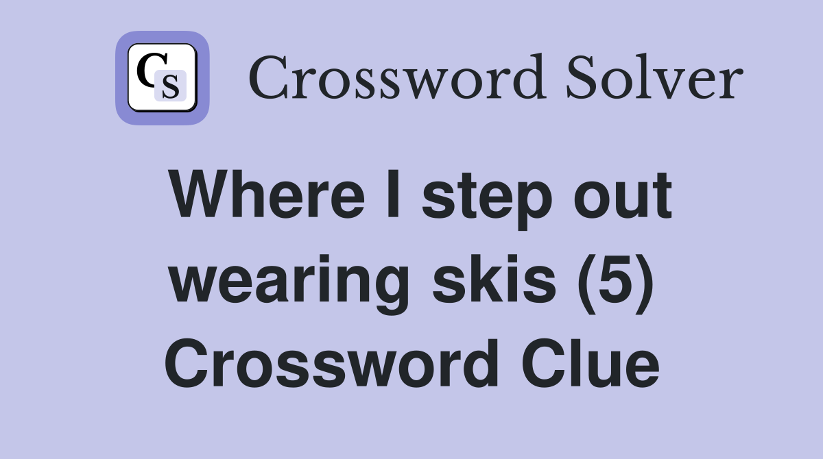 Where I step out wearing skis (5) Crossword Clue