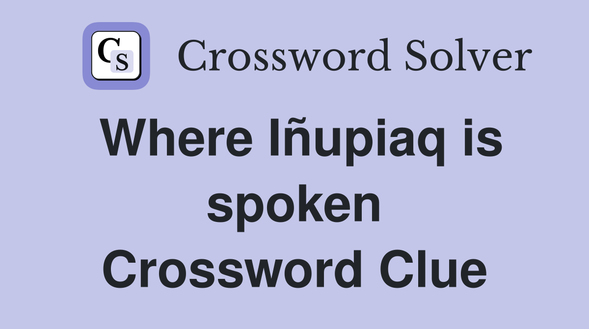 Where Iñupiaq is spoken Crossword Clue