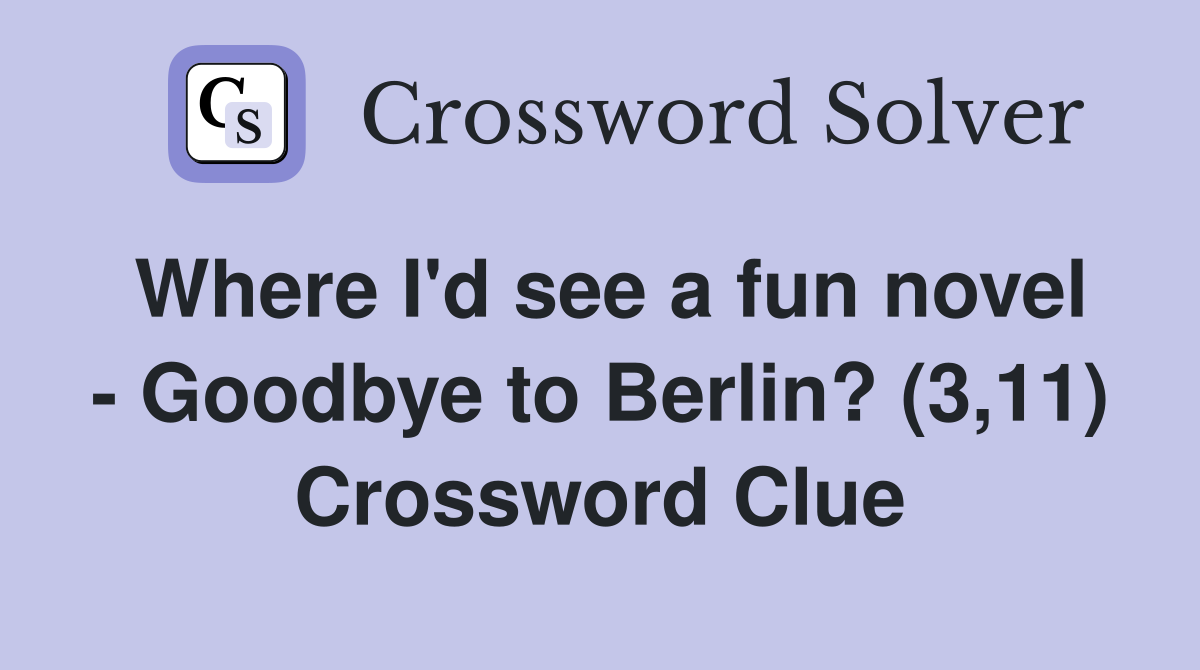 Where I'd see a fun novel - Goodbye to Berlin? (3,11) Crossword Clue