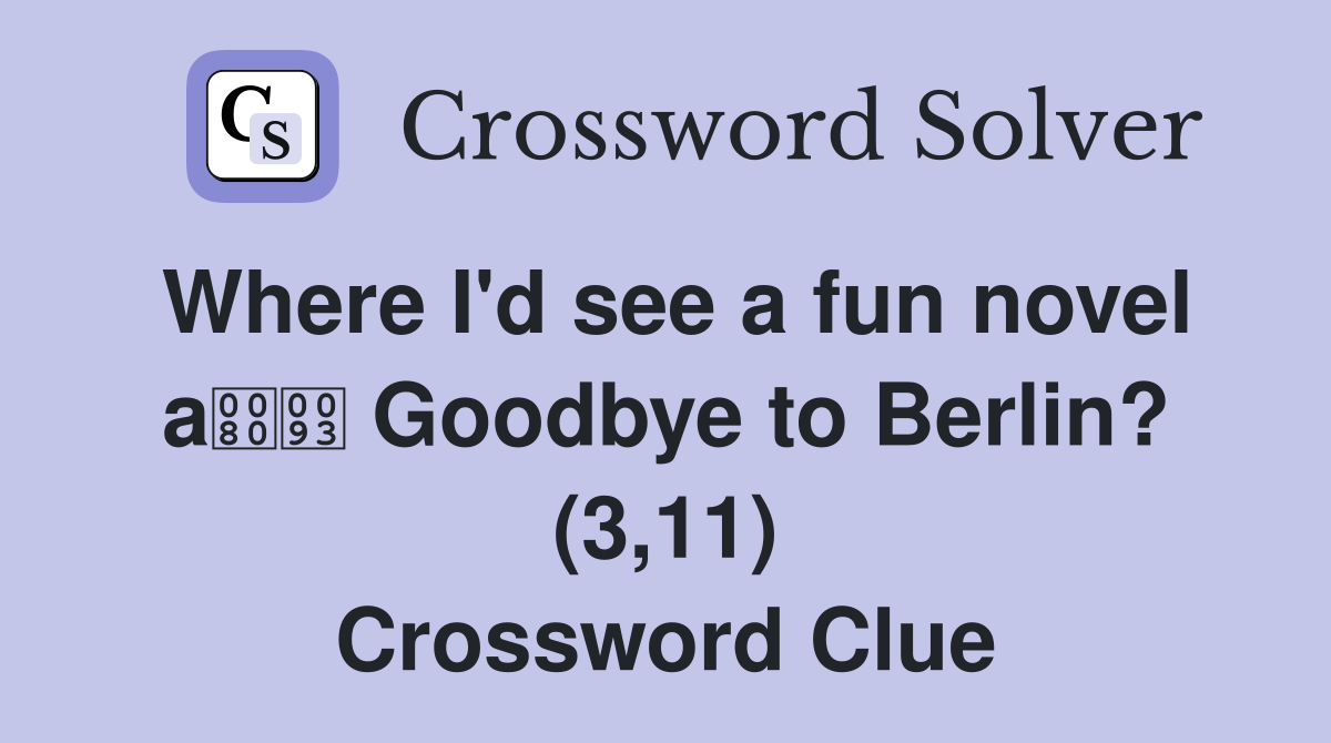 Where I'd see a fun novel a Goodbye to Berlin? (3,11) Crossword Clue
