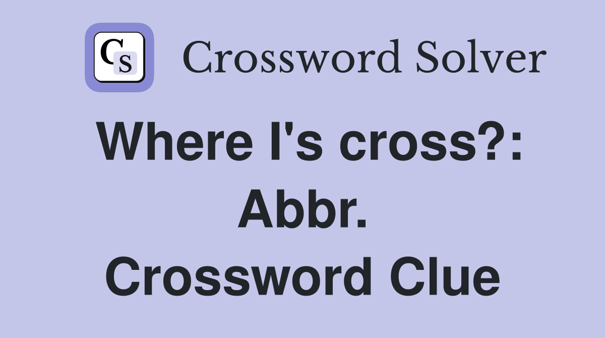 Where I's cross?: Abbr. Crossword Clue