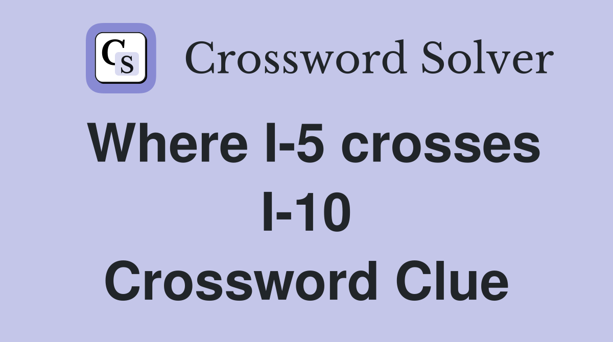 Where I-5 crosses I-10 Crossword Clue