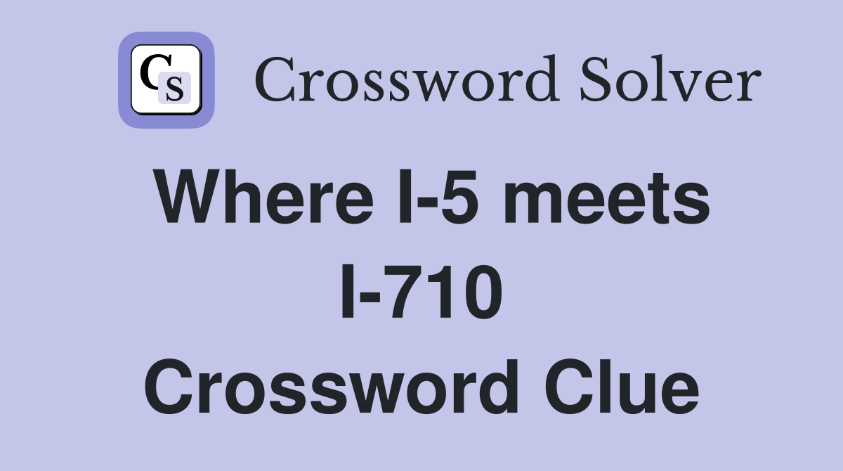 Where I-5 meets I-710 Crossword Clue