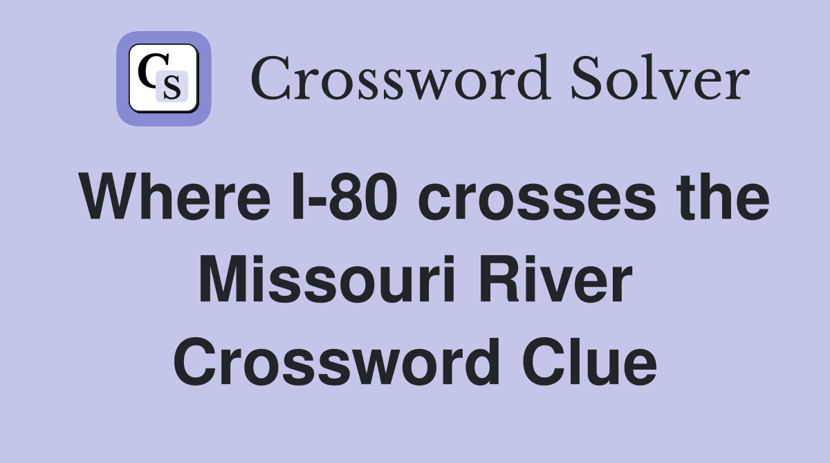 Where I-80 crosses the Missouri River Crossword Clue