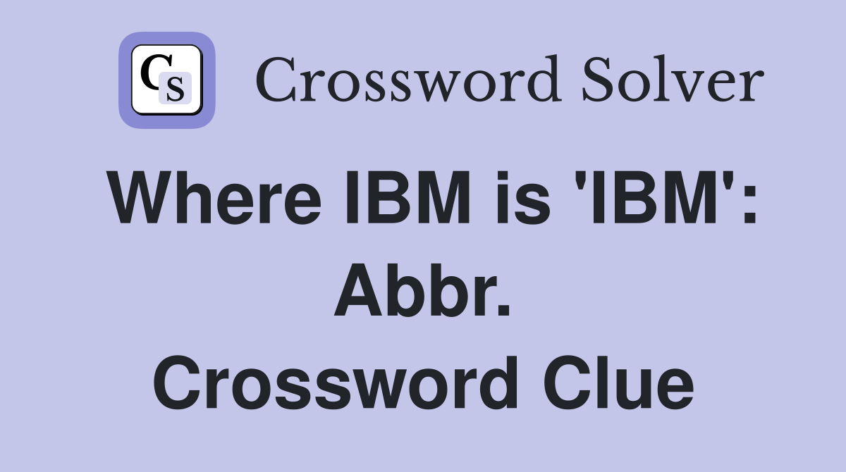Where IBM is 'IBM': Abbr. Crossword Clue