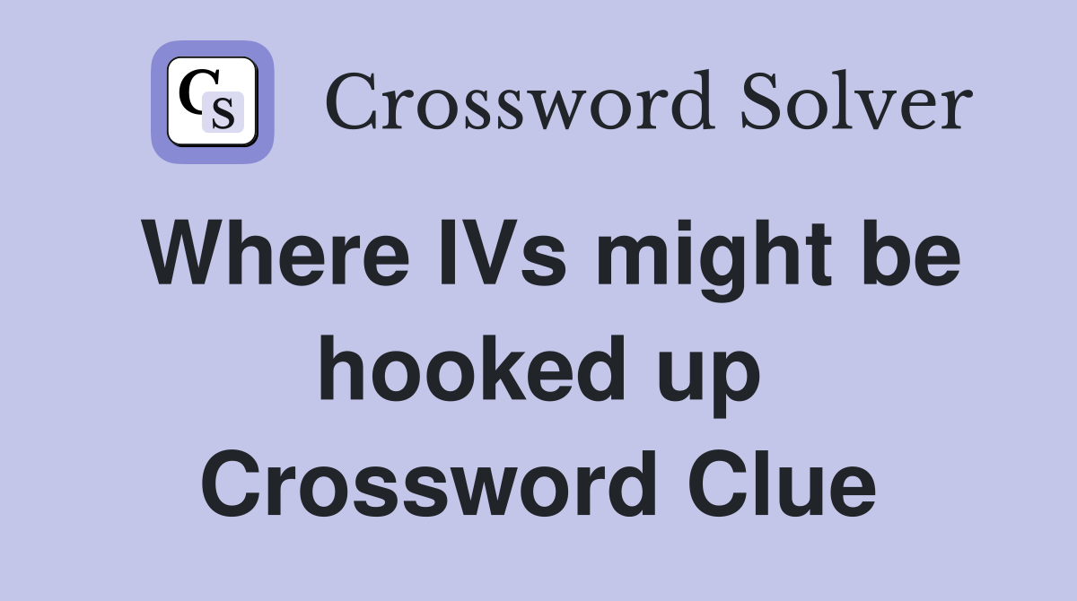 Where IVs might be hooked up Crossword Clue