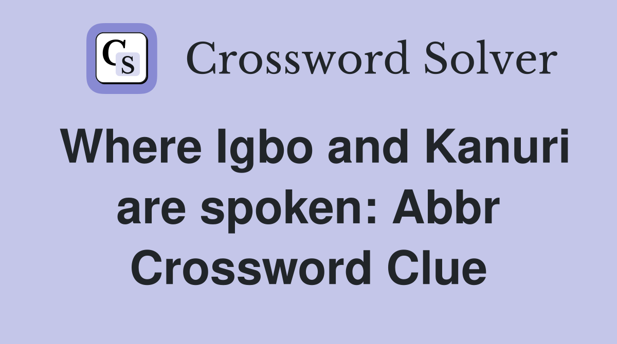 Where Igbo and Kanuri are spoken: Abbr Crossword Clue