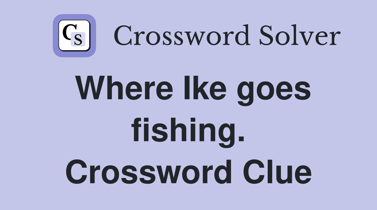Where Ike goes fishing. Crossword Clue