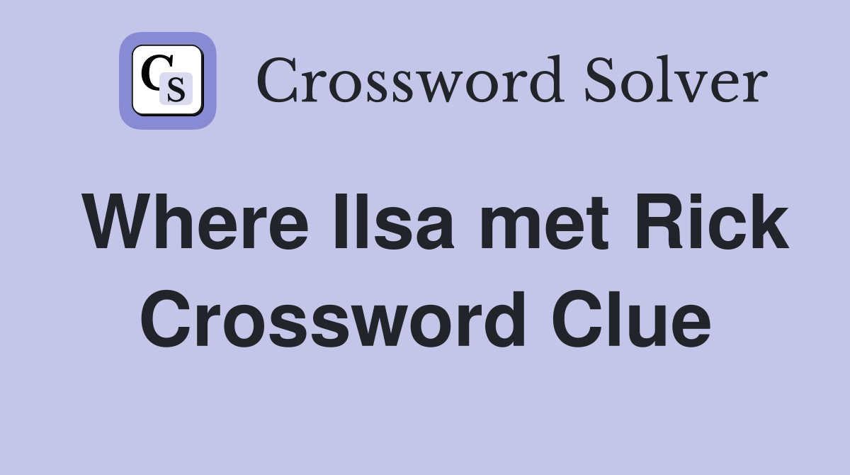 Where Ilsa met Rick Crossword Clue