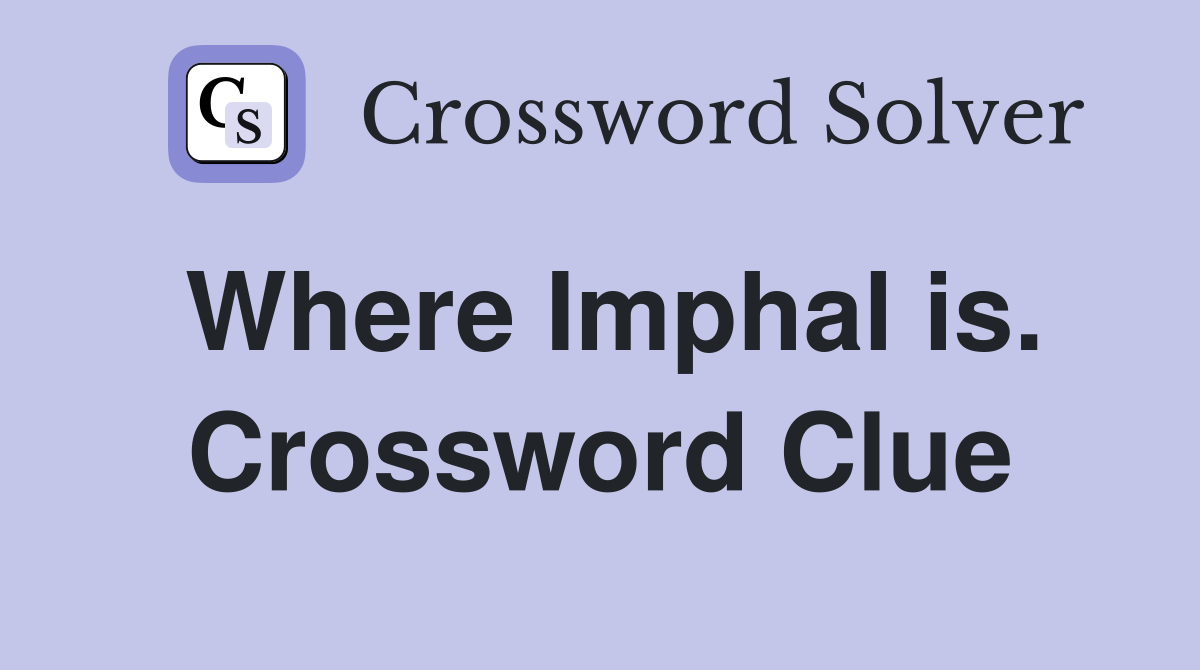 Where Imphal is. Crossword Clue