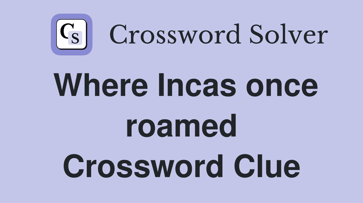 Where Incas once roamed Crossword Clue