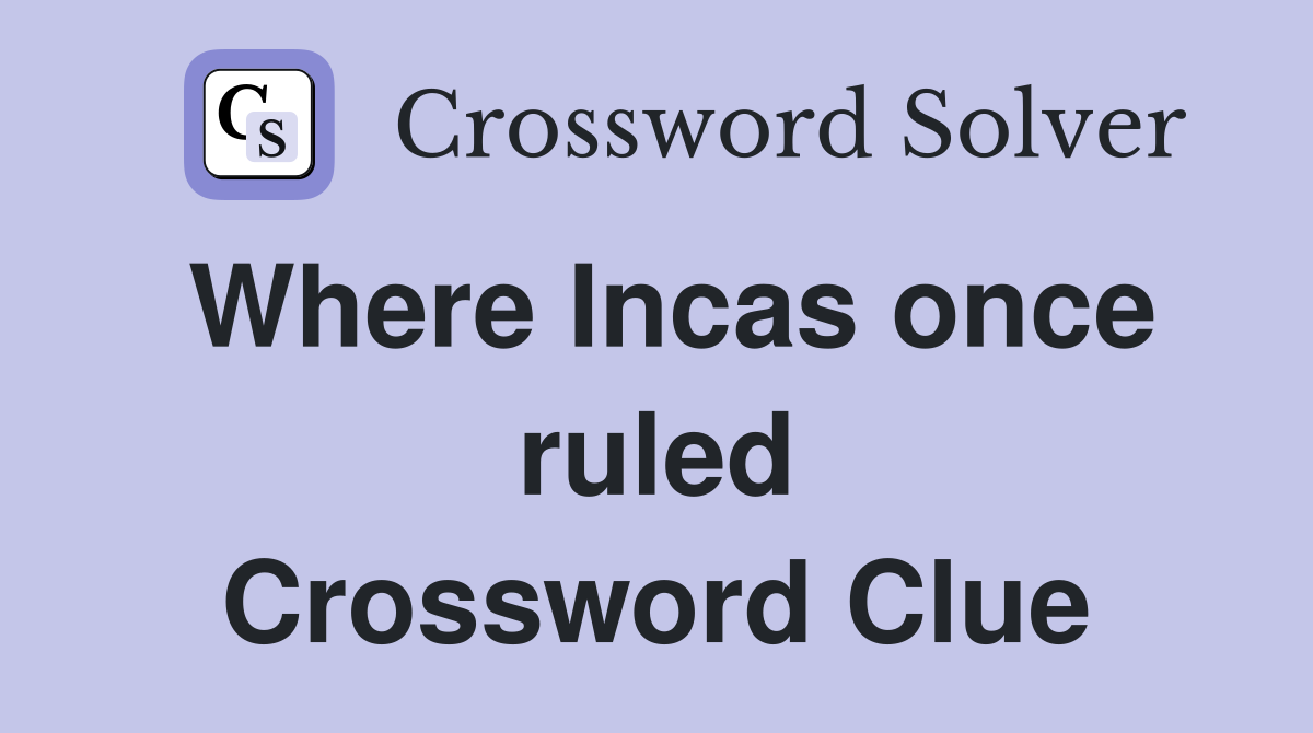 Where Incas once ruled Crossword Clue
