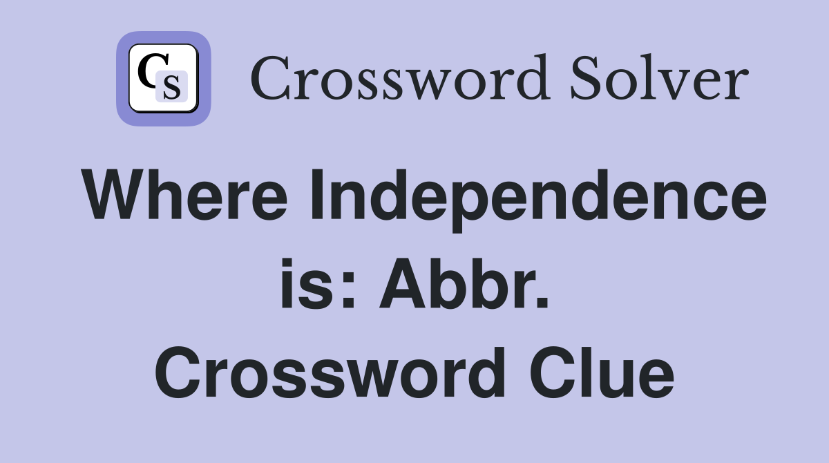Where Independence is: Abbr. Crossword Clue