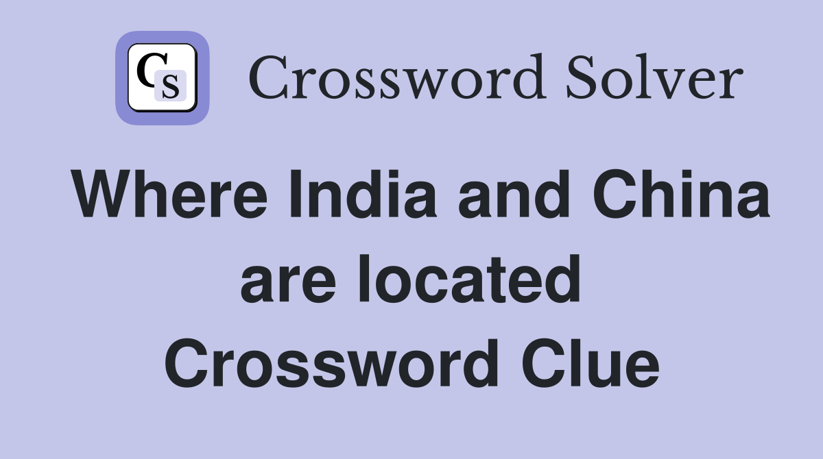 Where India and China are located Crossword Clue