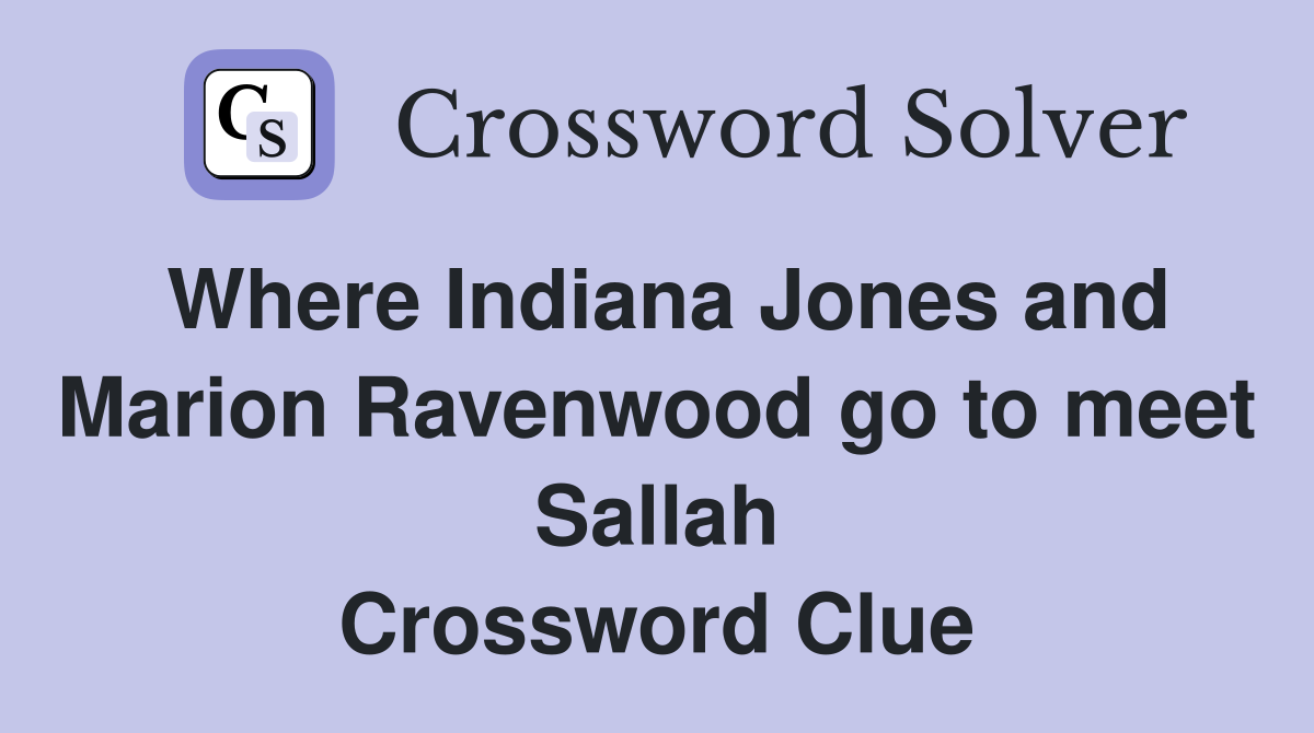 Where Indiana Jones and Marion Ravenwood go to meet Sallah Crossword Clue
