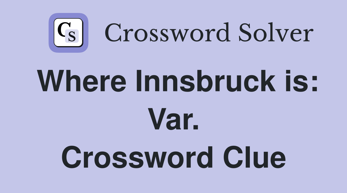 Where Innsbruck is: Var. Crossword Clue