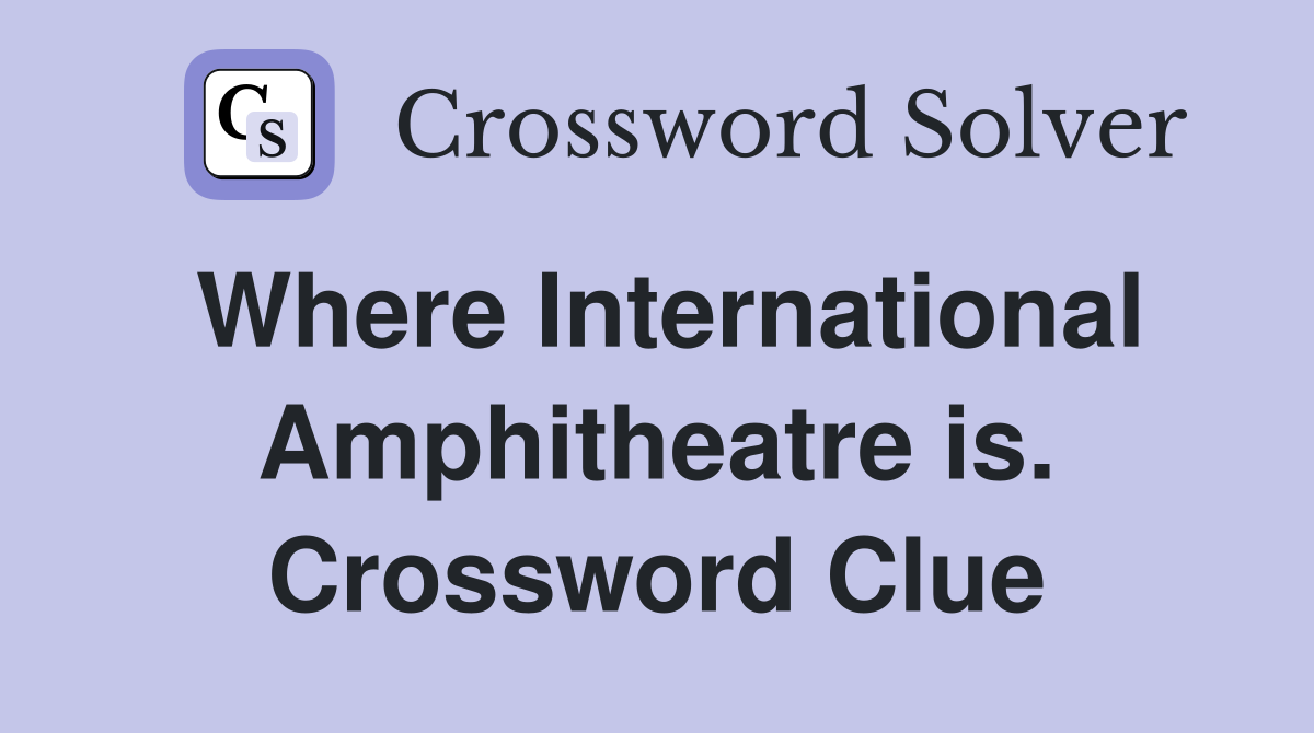 Where International Amphitheatre is. Crossword Clue