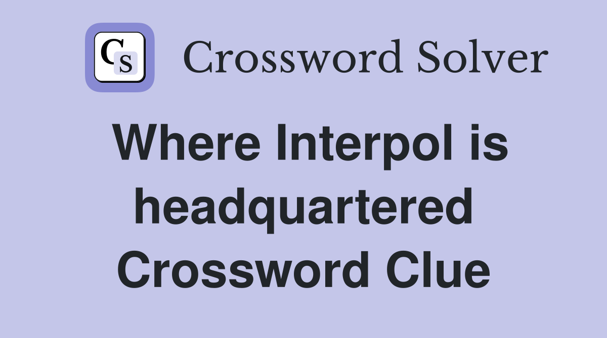 Where Interpol is headquartered Crossword Clue