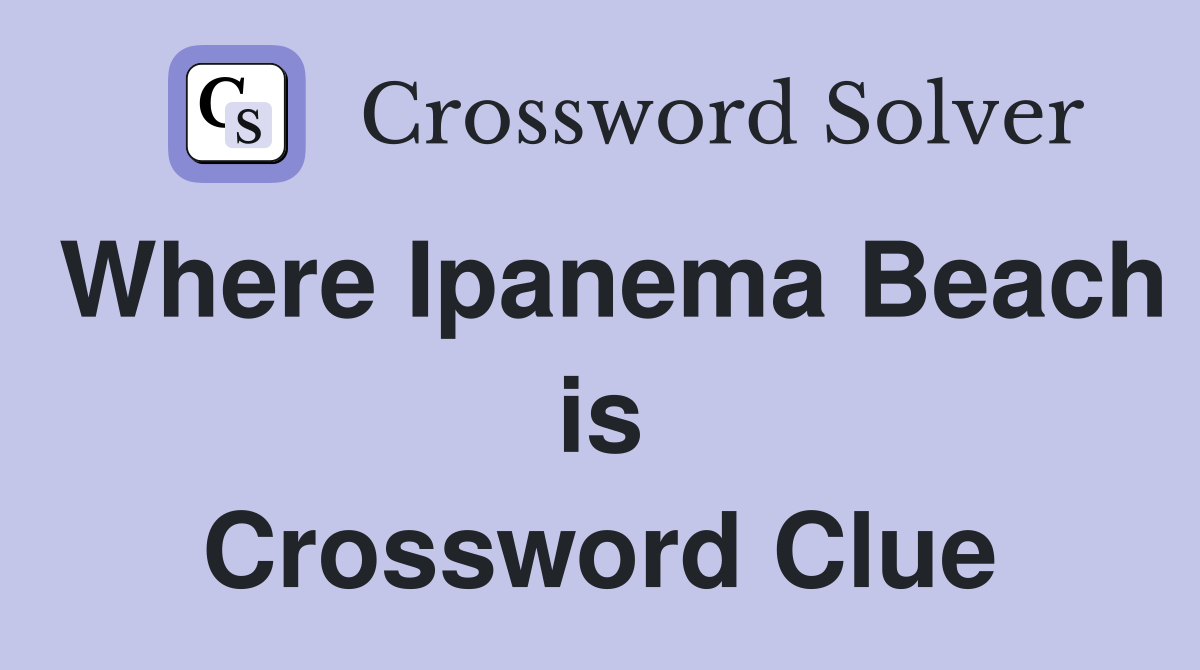 Where Ipanema Beach is Crossword Clue