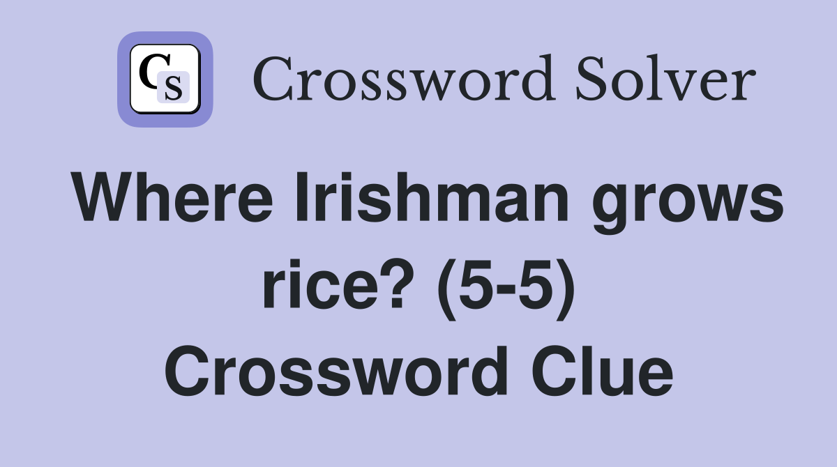 Where Irishman grows rice? (5-5) Crossword Clue