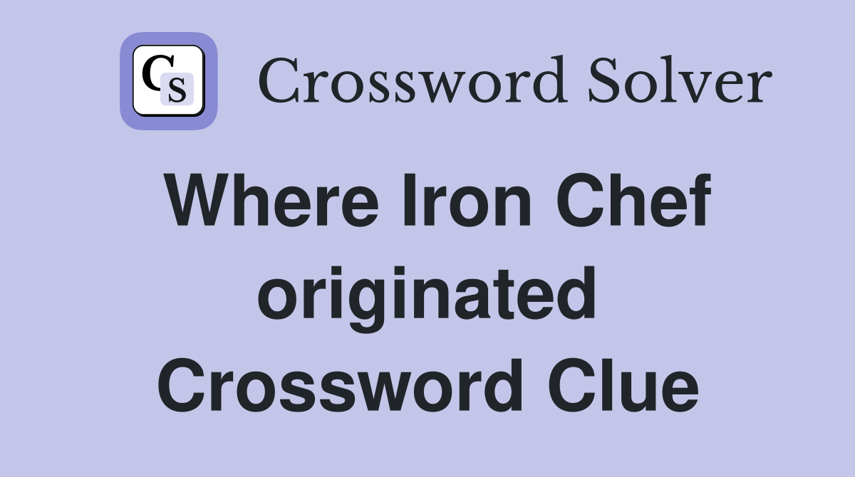 Where Iron Chef originated Crossword Clue