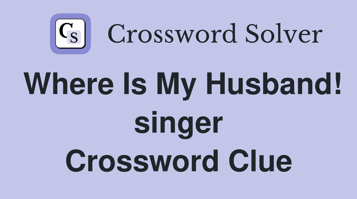 Where Is My Husband! singer Crossword Clue