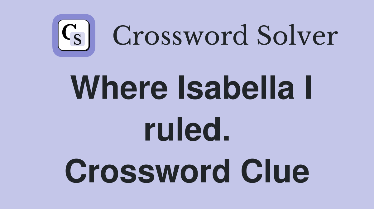 Where Isabella I ruled. Crossword Clue