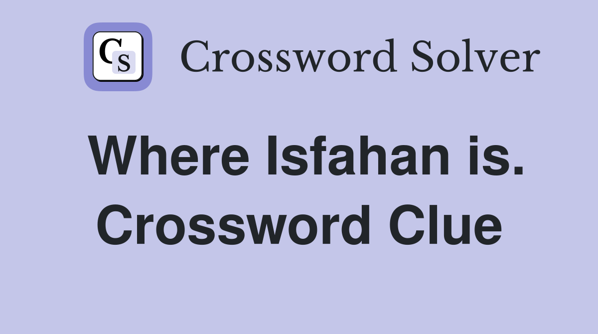 Where Isfahan is. Crossword Clue