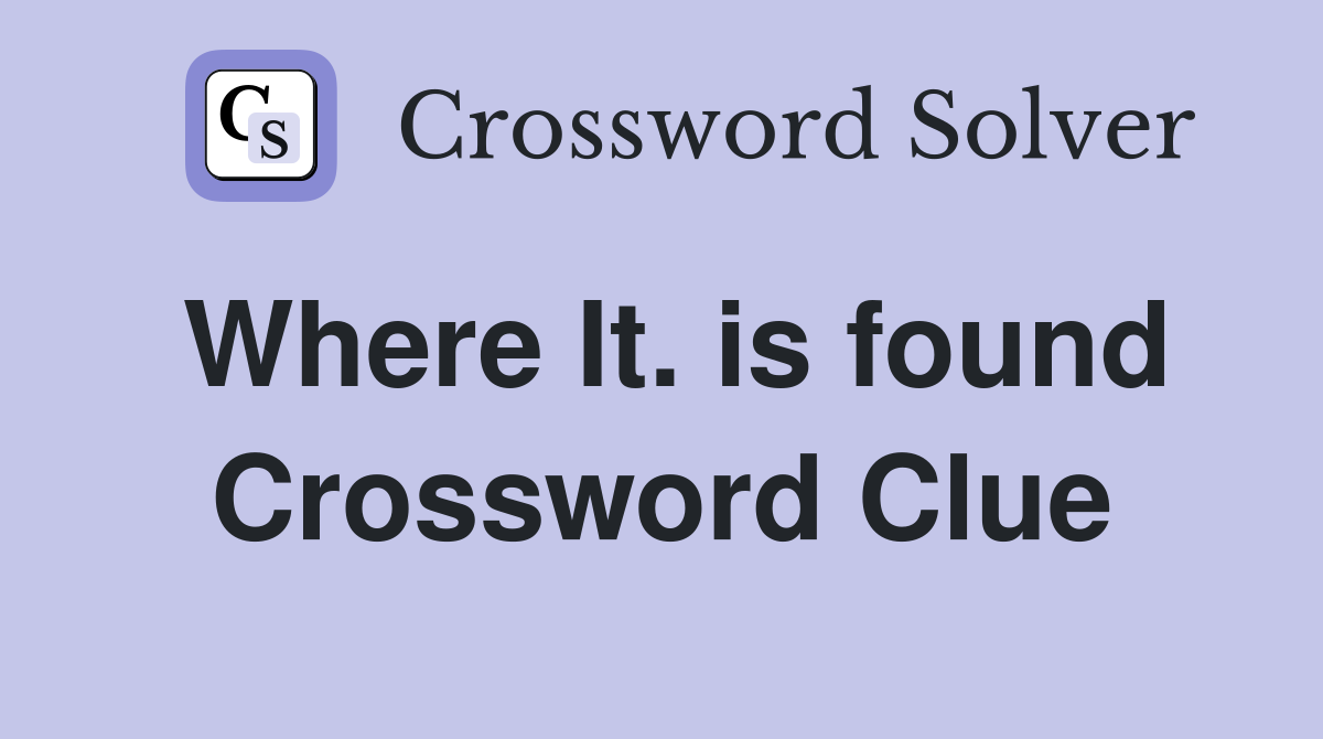 Where It. is found Crossword Clue
