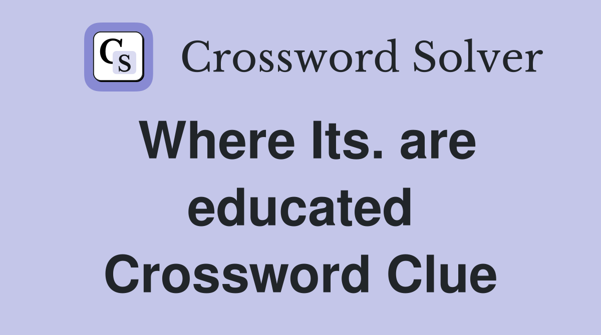 Where Its. are educated Crossword Clue