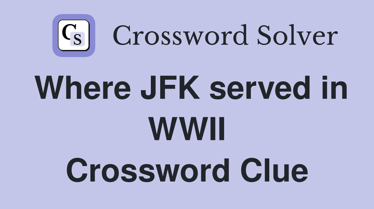 Where JFK served in WWII Crossword Clue