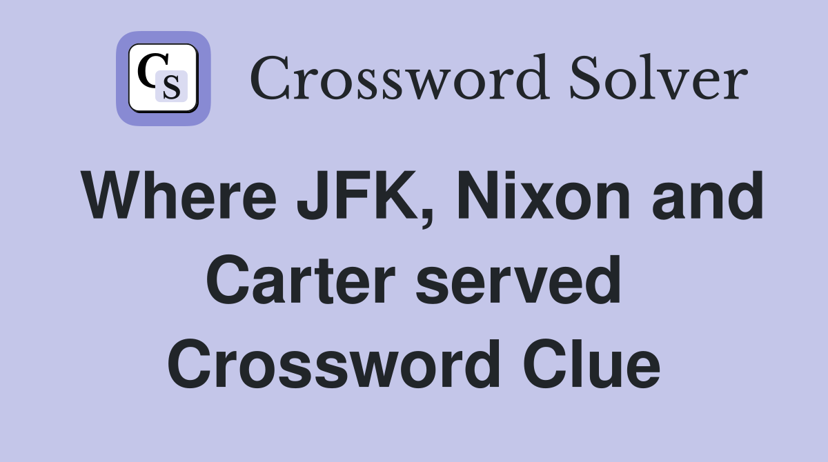 Where JFK, Nixon and Carter served Crossword Clue