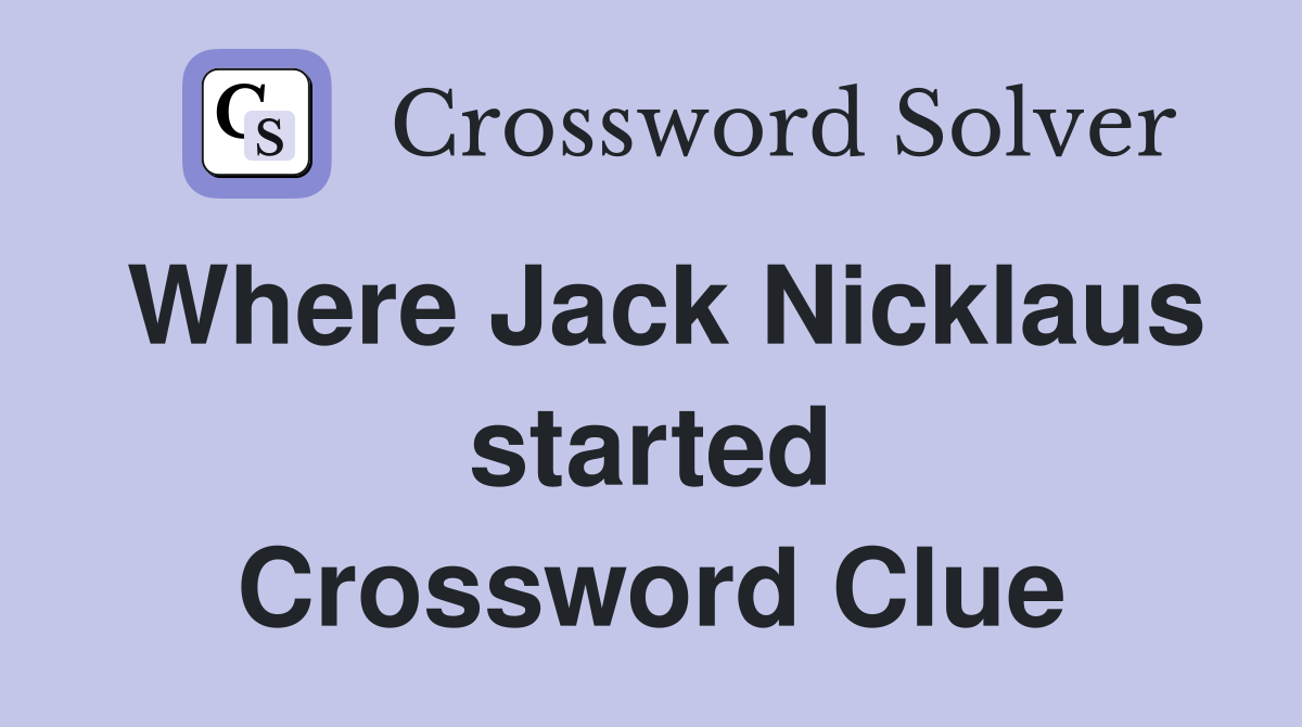 Where Jack Nicklaus started Crossword Clue