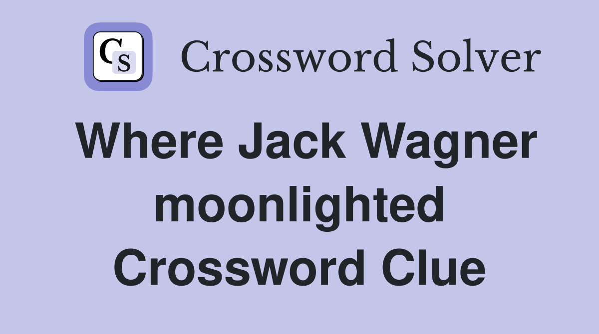 Where Jack Wagner moonlighted Crossword Clue