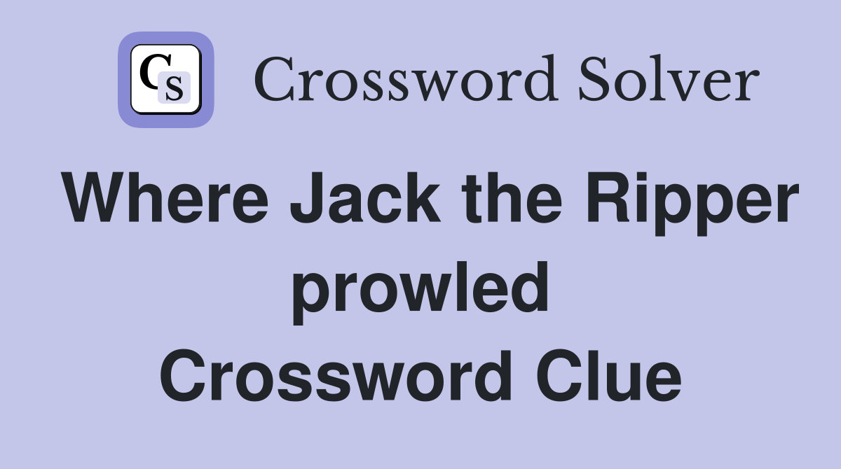 Where Jack the Ripper prowled Crossword Clue