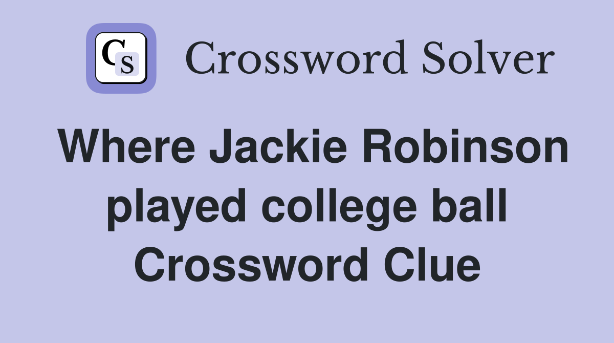 Where Jackie Robinson played college ball Crossword Clue