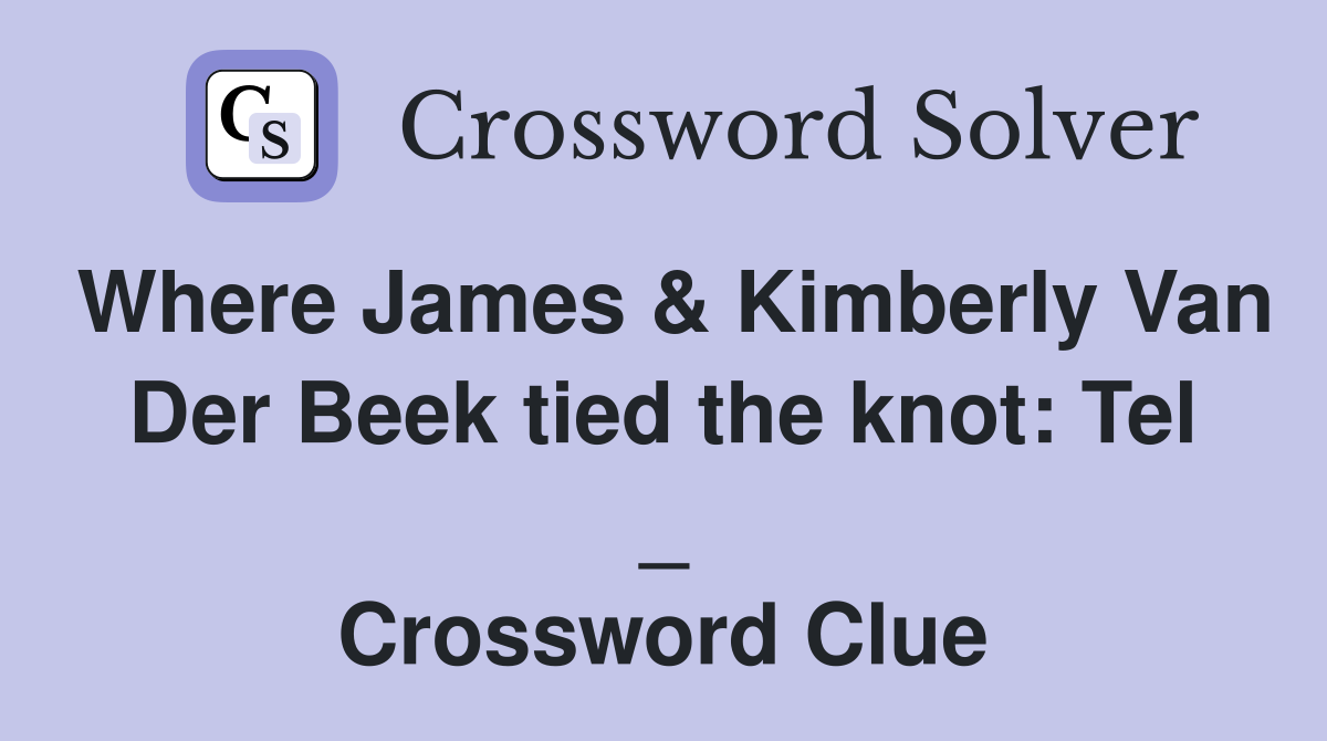 Where James & Kimberly Van Der Beek tied the knot: Tel _ Crossword Clue