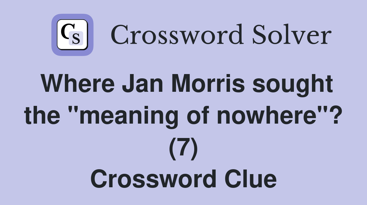 Where Jan Morris sought the "meaning of nowhere"? (7) Crossword Clue