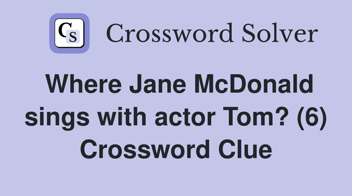 Where Jane McDonald sings with actor Tom? (6) Crossword Clue