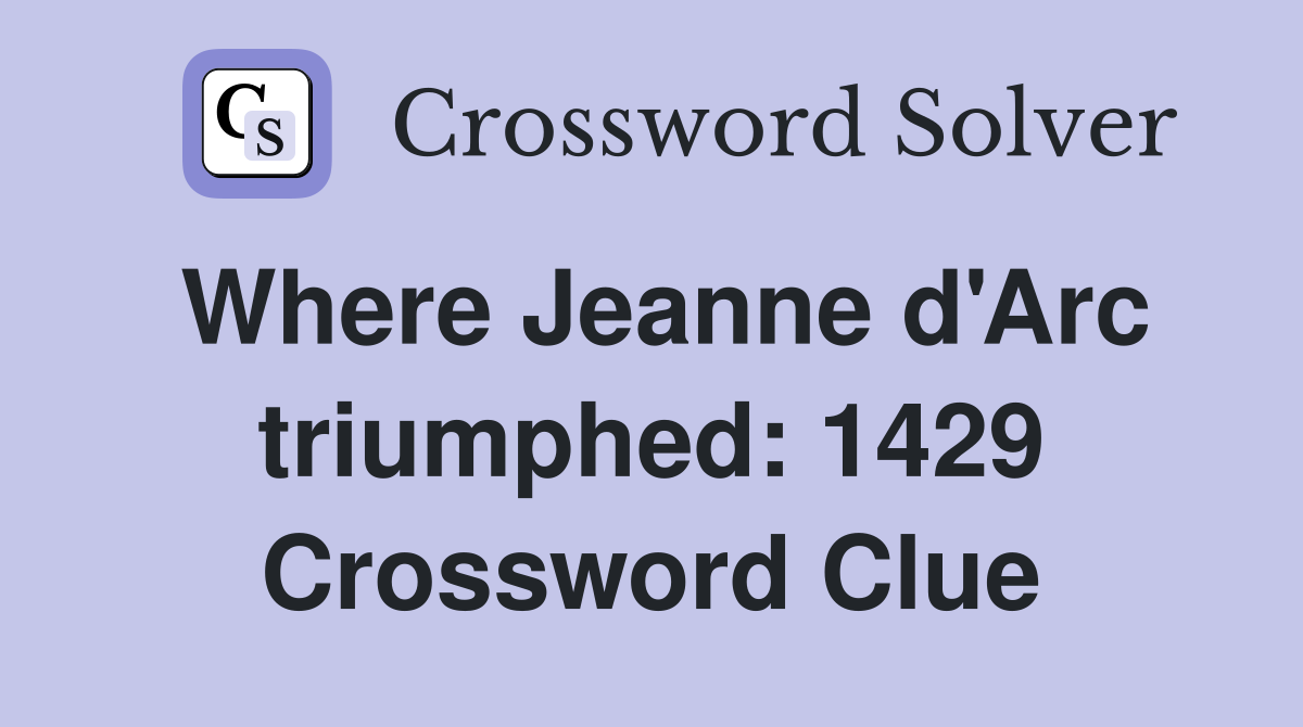 Where Jeanne d'Arc triumphed: 1429 Crossword Clue