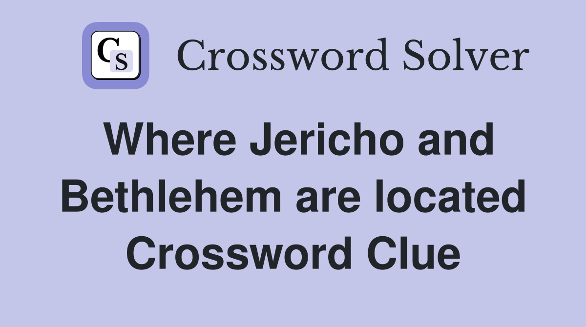 Where Jericho and Bethlehem are located Crossword Clue