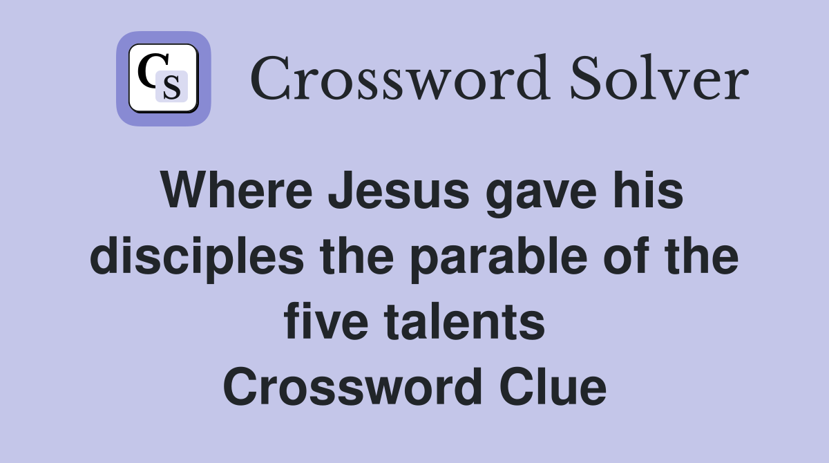 Where Jesus gave his disciples the parable of the five talents Crossword Clue